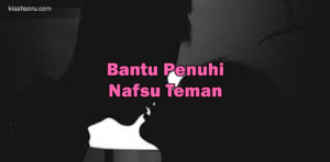 Bantu Penuhi Nafsu Teman