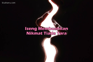 Iseng Membuahkan Nikmat Tiada Tara