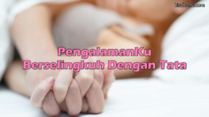 PengalamanKu Berselingkuh Dengan Tata