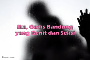 Ika, Gadis Bandung yang Genit dan Seksi