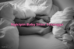 Ngicipin Baby Sitter Tetangga