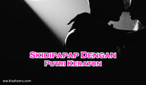Skidipapap Dengan Putri Keraton