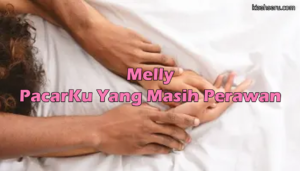Melly, PacarKu Yang Masih Perawan