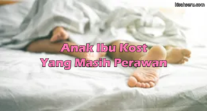 Anak Ibu Kost Yang Masih Perawan