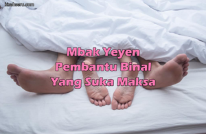 Mbak Yeyen Pembantu Binal Yang Suka Maksa
