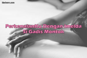 PerkenalanKu Dengan Imelda Si Gadis Montok