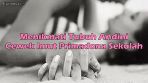 Menikmati Tubuh Andini, Cewek Imut Primadona Sekolah