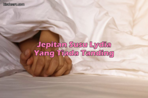 Jepitan Susu Lydia Yang Tiada Tanding