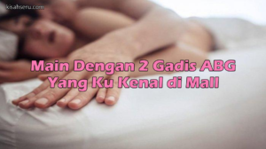 Main Dengan 2 Gadis ABG Yang Ku Kenal di Mall