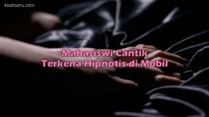 Mahasiswi Cantik Terkena Hipnotis di Mobil