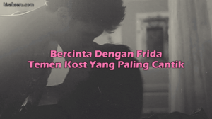 Bercinta Dengan Frida Temen Kost Yang Paling Cantik