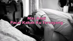 Mas Andi, Pacar Kakak Ku Tersayang